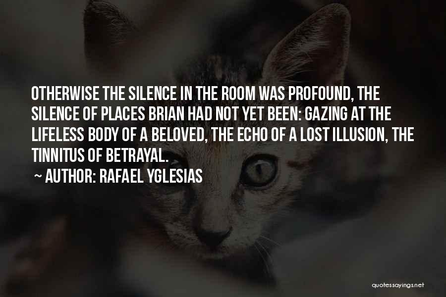Rafael Yglesias Quotes: Otherwise The Silence In The Room Was Profound, The Silence Of Places Brian Had Not Yet Been: Gazing At The