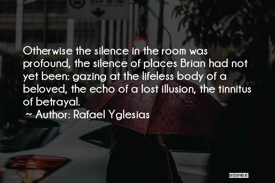 Rafael Yglesias Quotes: Otherwise The Silence In The Room Was Profound, The Silence Of Places Brian Had Not Yet Been: Gazing At The