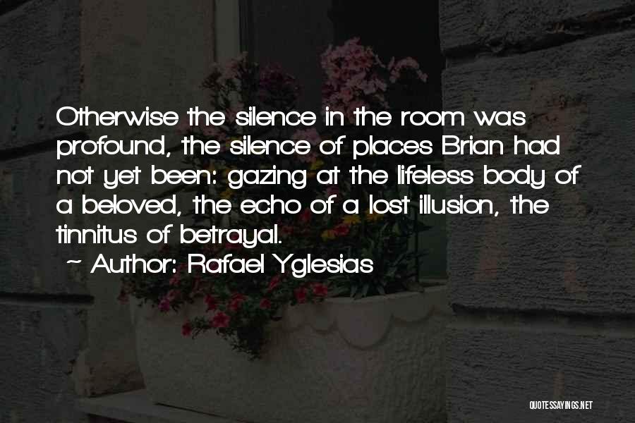 Rafael Yglesias Quotes: Otherwise The Silence In The Room Was Profound, The Silence Of Places Brian Had Not Yet Been: Gazing At The