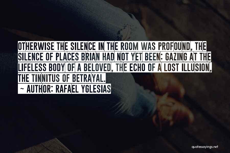 Rafael Yglesias Quotes: Otherwise The Silence In The Room Was Profound, The Silence Of Places Brian Had Not Yet Been: Gazing At The