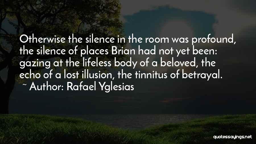 Rafael Yglesias Quotes: Otherwise The Silence In The Room Was Profound, The Silence Of Places Brian Had Not Yet Been: Gazing At The