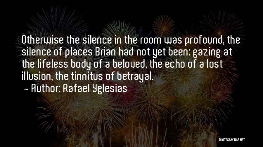 Rafael Yglesias Quotes: Otherwise The Silence In The Room Was Profound, The Silence Of Places Brian Had Not Yet Been: Gazing At The