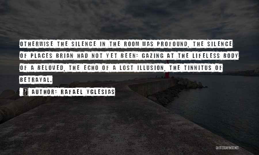 Rafael Yglesias Quotes: Otherwise The Silence In The Room Was Profound, The Silence Of Places Brian Had Not Yet Been: Gazing At The