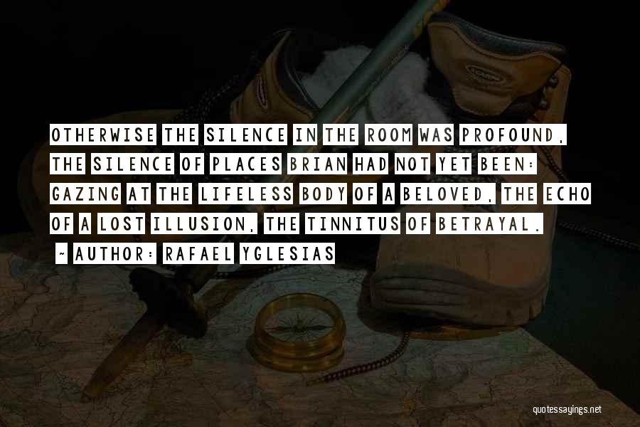 Rafael Yglesias Quotes: Otherwise The Silence In The Room Was Profound, The Silence Of Places Brian Had Not Yet Been: Gazing At The