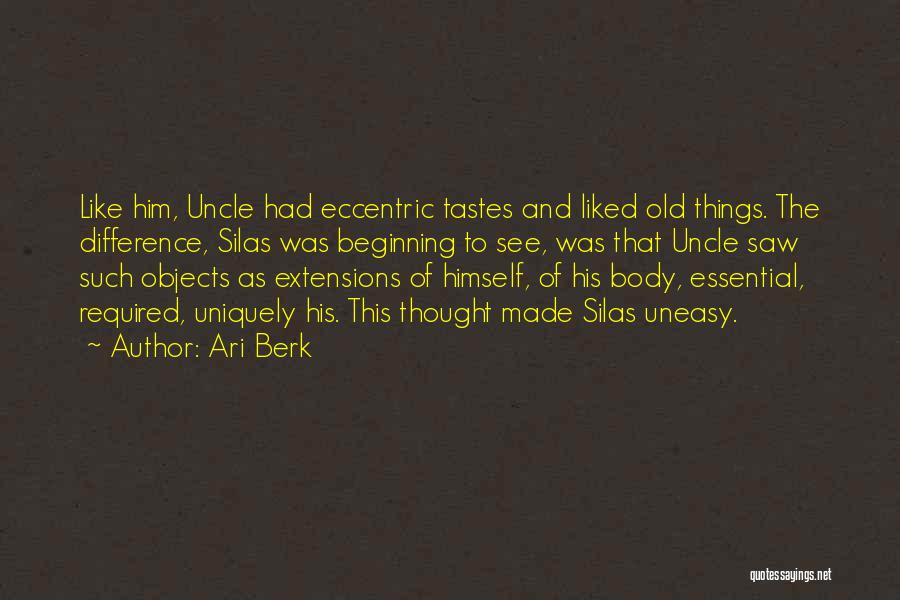 Ari Berk Quotes: Like Him, Uncle Had Eccentric Tastes And Liked Old Things. The Difference, Silas Was Beginning To See, Was That Uncle