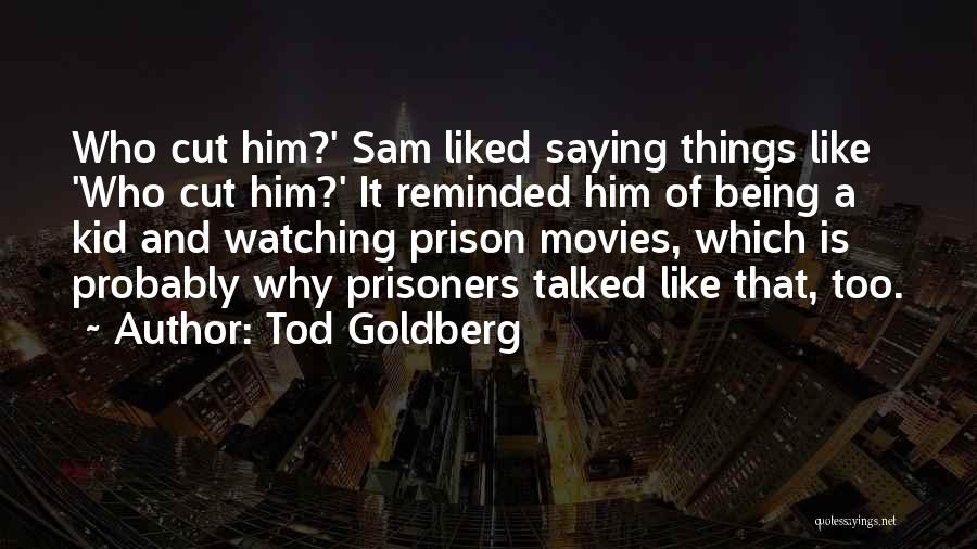 Tod Goldberg Quotes: Who Cut Him?' Sam Liked Saying Things Like 'who Cut Him?' It Reminded Him Of Being A Kid And Watching