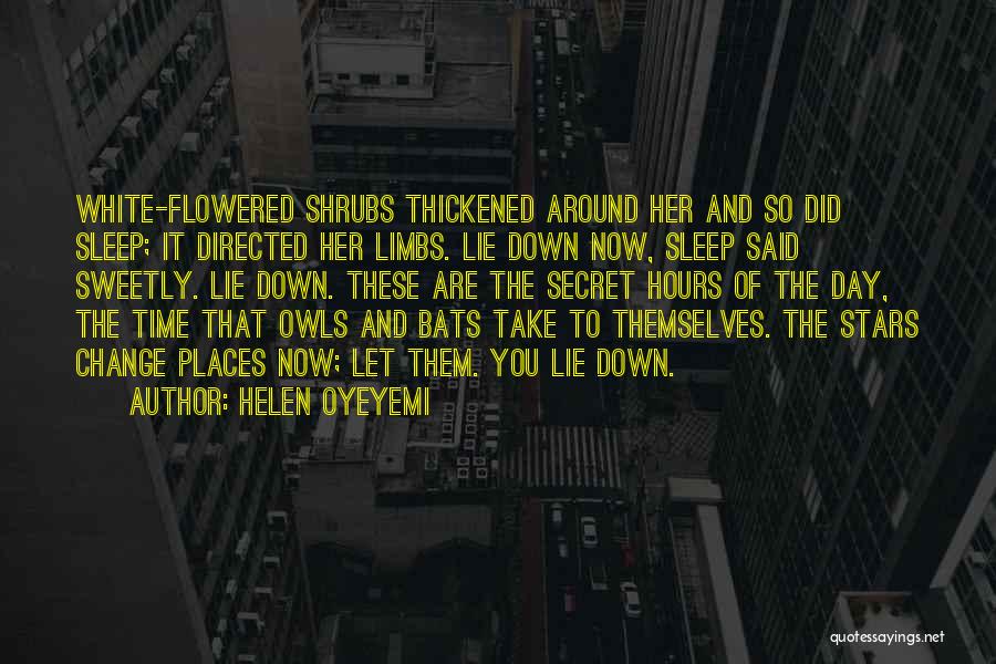 Helen Oyeyemi Quotes: White-flowered Shrubs Thickened Around Her And So Did Sleep; It Directed Her Limbs. Lie Down Now, Sleep Said Sweetly. Lie