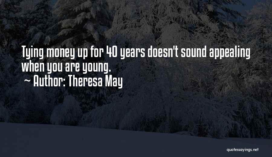 Theresa May Quotes: Tying Money Up For 40 Years Doesn't Sound Appealing When You Are Young.