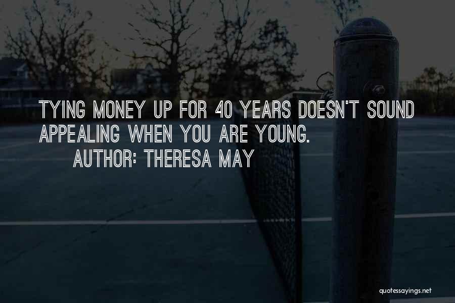 Theresa May Quotes: Tying Money Up For 40 Years Doesn't Sound Appealing When You Are Young.