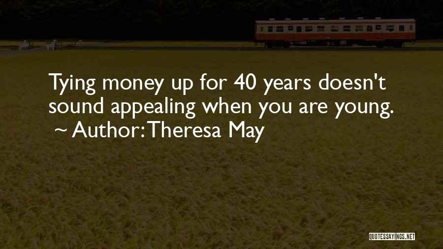 Theresa May Quotes: Tying Money Up For 40 Years Doesn't Sound Appealing When You Are Young.