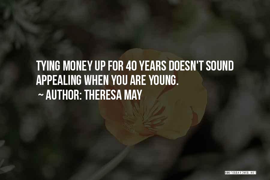 Theresa May Quotes: Tying Money Up For 40 Years Doesn't Sound Appealing When You Are Young.