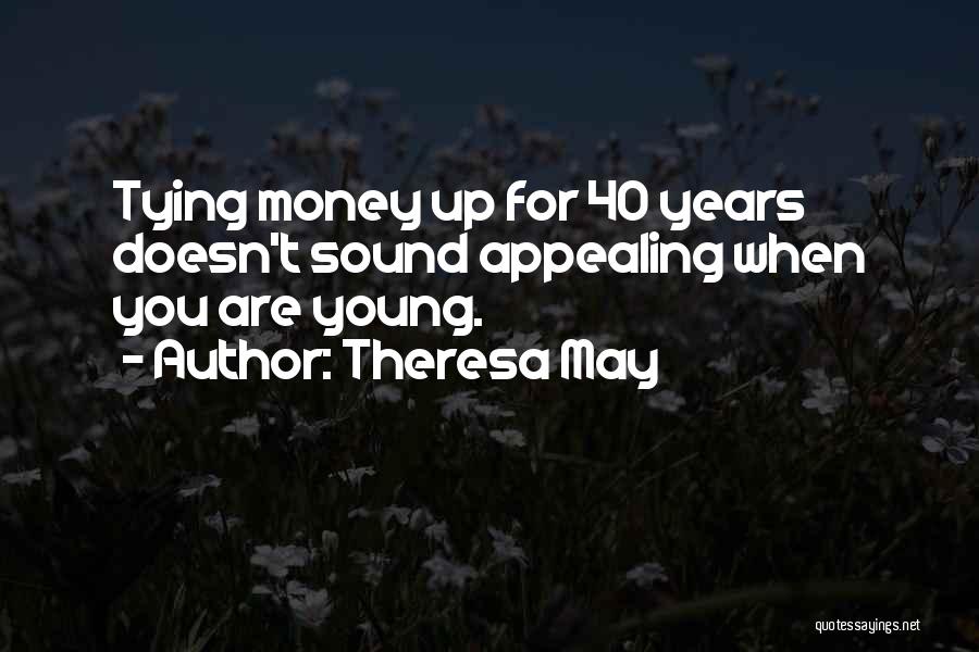 Theresa May Quotes: Tying Money Up For 40 Years Doesn't Sound Appealing When You Are Young.