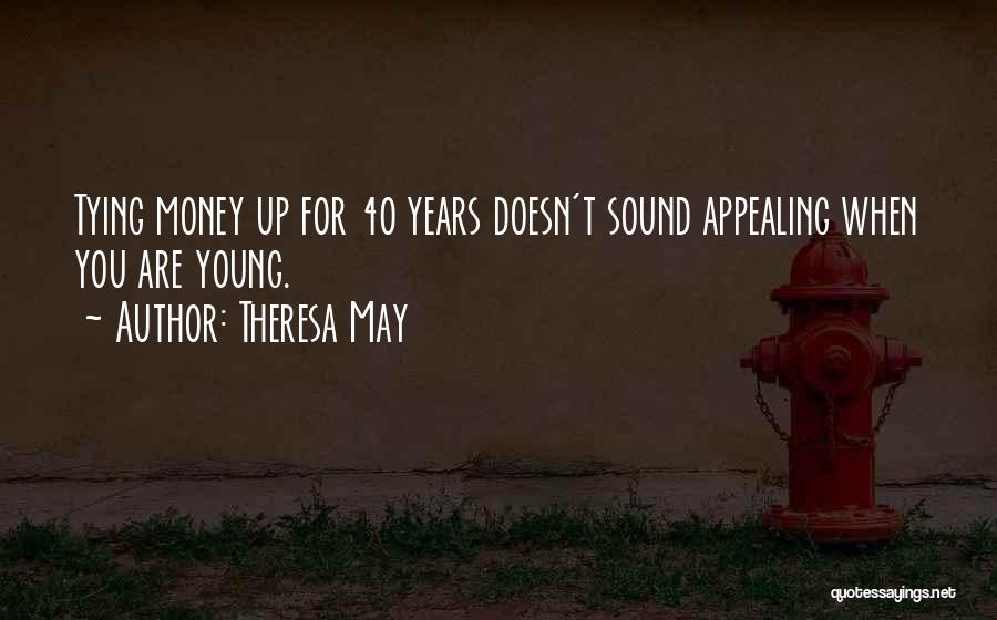 Theresa May Quotes: Tying Money Up For 40 Years Doesn't Sound Appealing When You Are Young.