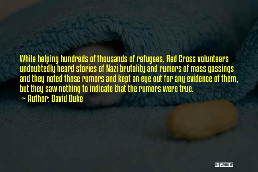 David Duke Quotes: While Helping Hundreds Of Thousands Of Refugees, Red Cross Volunteers Undoubtedly Heard Stories Of Nazi Brutality And Rumors Of Mass