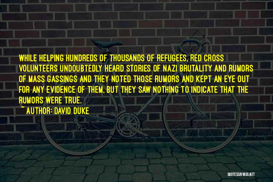 David Duke Quotes: While Helping Hundreds Of Thousands Of Refugees, Red Cross Volunteers Undoubtedly Heard Stories Of Nazi Brutality And Rumors Of Mass
