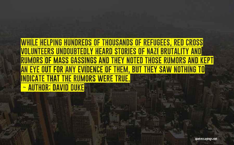 David Duke Quotes: While Helping Hundreds Of Thousands Of Refugees, Red Cross Volunteers Undoubtedly Heard Stories Of Nazi Brutality And Rumors Of Mass