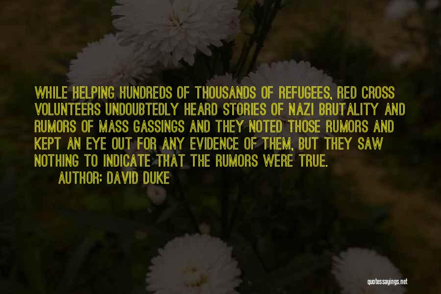 David Duke Quotes: While Helping Hundreds Of Thousands Of Refugees, Red Cross Volunteers Undoubtedly Heard Stories Of Nazi Brutality And Rumors Of Mass