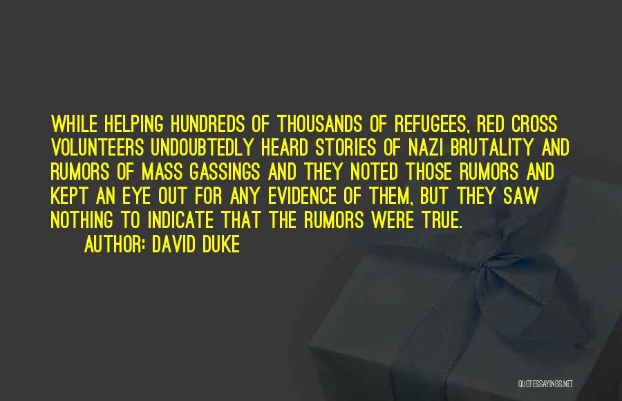 David Duke Quotes: While Helping Hundreds Of Thousands Of Refugees, Red Cross Volunteers Undoubtedly Heard Stories Of Nazi Brutality And Rumors Of Mass