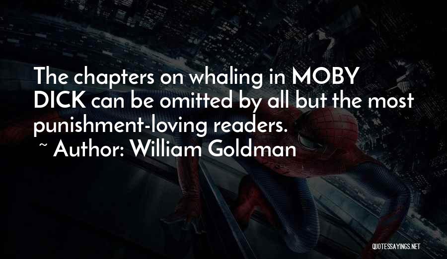 William Goldman Quotes: The Chapters On Whaling In Moby Dick Can Be Omitted By All But The Most Punishment-loving Readers.