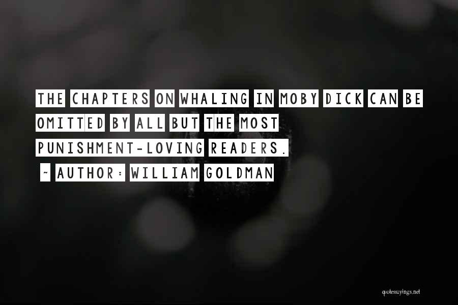 William Goldman Quotes: The Chapters On Whaling In Moby Dick Can Be Omitted By All But The Most Punishment-loving Readers.