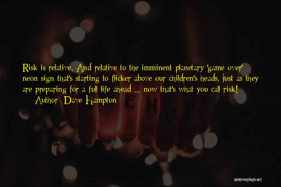 Dave Hampton Quotes: Risk Is Relative. And Relative To The Imminent Planetary 'game Over' Neon Sign That's Starting To Flicker Above Our Children's