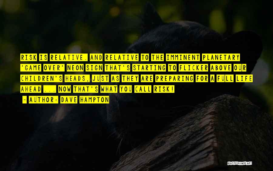 Dave Hampton Quotes: Risk Is Relative. And Relative To The Imminent Planetary 'game Over' Neon Sign That's Starting To Flicker Above Our Children's