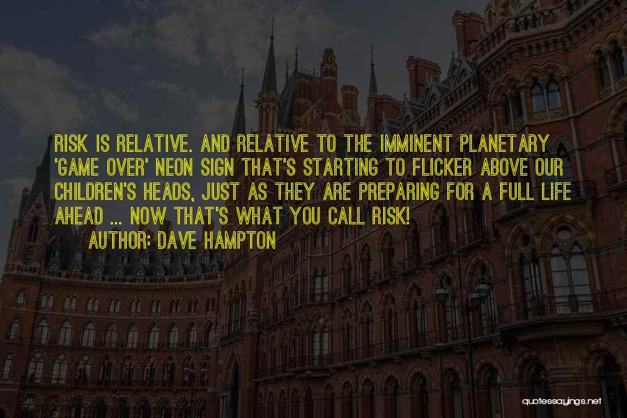 Dave Hampton Quotes: Risk Is Relative. And Relative To The Imminent Planetary 'game Over' Neon Sign That's Starting To Flicker Above Our Children's