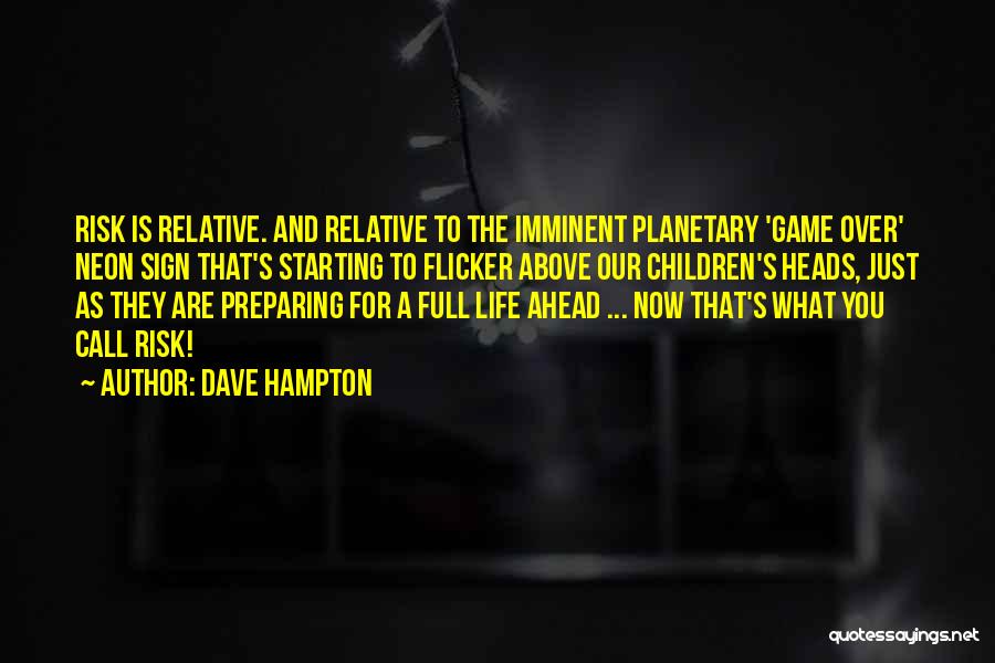 Dave Hampton Quotes: Risk Is Relative. And Relative To The Imminent Planetary 'game Over' Neon Sign That's Starting To Flicker Above Our Children's