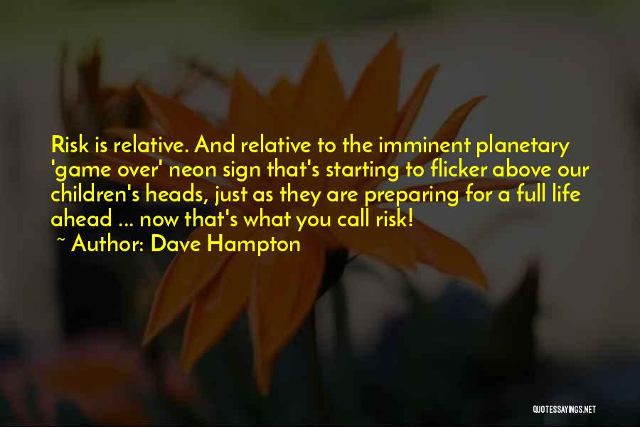 Dave Hampton Quotes: Risk Is Relative. And Relative To The Imminent Planetary 'game Over' Neon Sign That's Starting To Flicker Above Our Children's