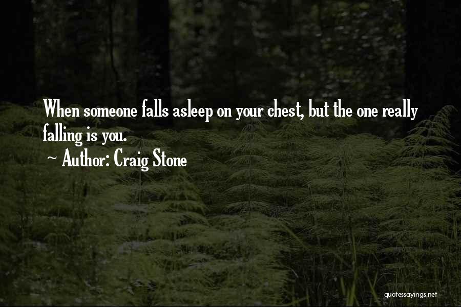 Craig Stone Quotes: When Someone Falls Asleep On Your Chest, But The One Really Falling Is You.