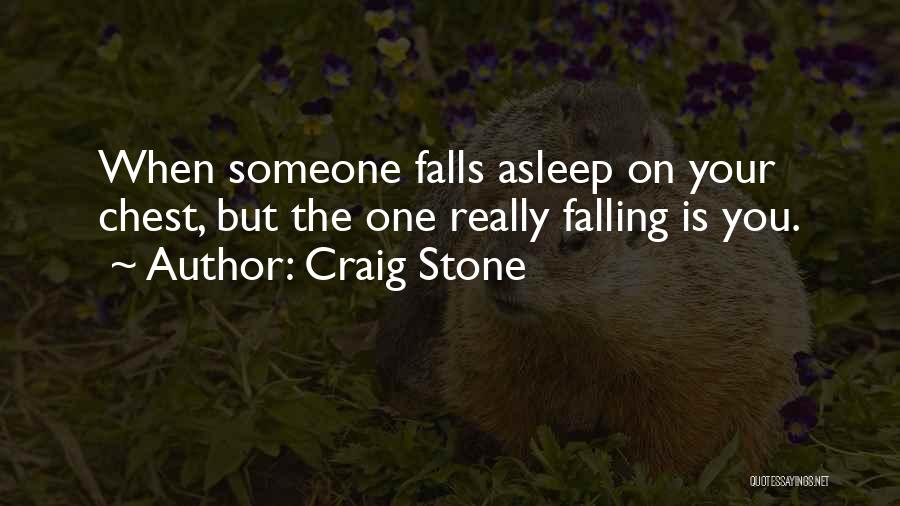 Craig Stone Quotes: When Someone Falls Asleep On Your Chest, But The One Really Falling Is You.