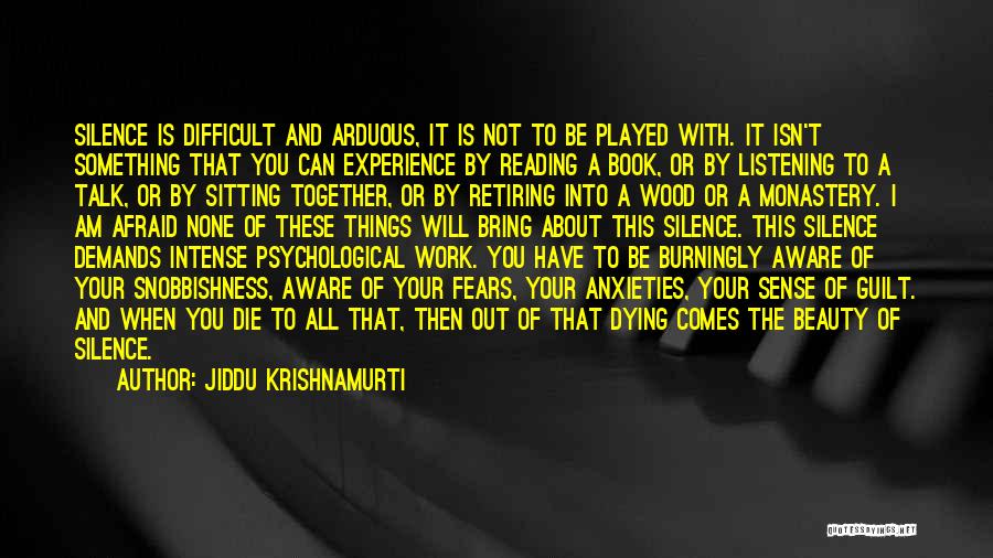 Jiddu Krishnamurti Quotes: Silence Is Difficult And Arduous, It Is Not To Be Played With. It Isn't Something That You Can Experience By