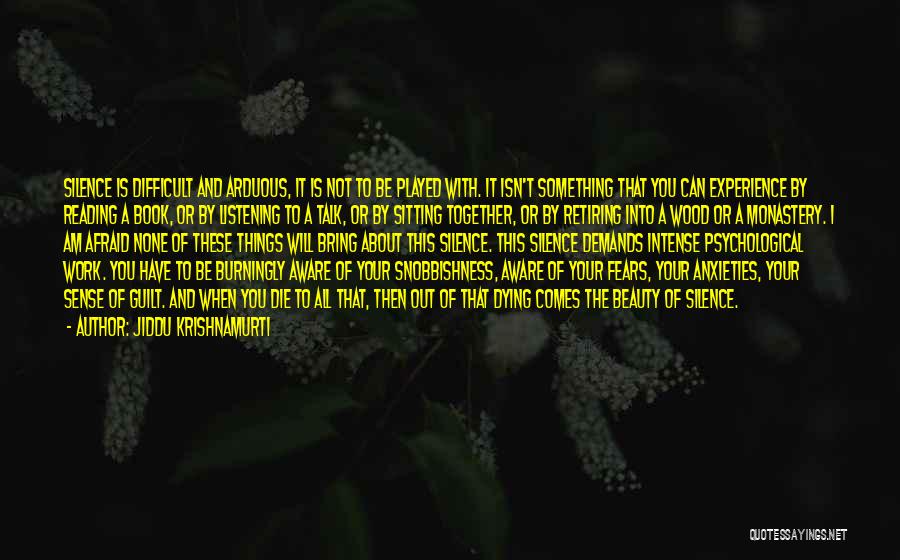 Jiddu Krishnamurti Quotes: Silence Is Difficult And Arduous, It Is Not To Be Played With. It Isn't Something That You Can Experience By