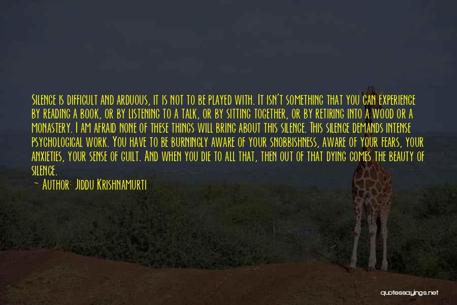 Jiddu Krishnamurti Quotes: Silence Is Difficult And Arduous, It Is Not To Be Played With. It Isn't Something That You Can Experience By