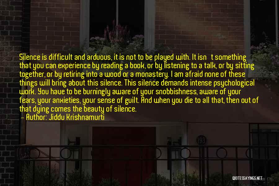 Jiddu Krishnamurti Quotes: Silence Is Difficult And Arduous, It Is Not To Be Played With. It Isn't Something That You Can Experience By