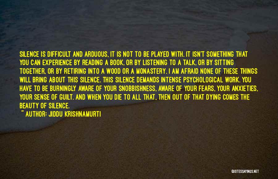 Jiddu Krishnamurti Quotes: Silence Is Difficult And Arduous, It Is Not To Be Played With. It Isn't Something That You Can Experience By