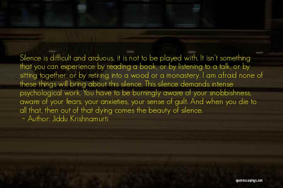 Jiddu Krishnamurti Quotes: Silence Is Difficult And Arduous, It Is Not To Be Played With. It Isn't Something That You Can Experience By