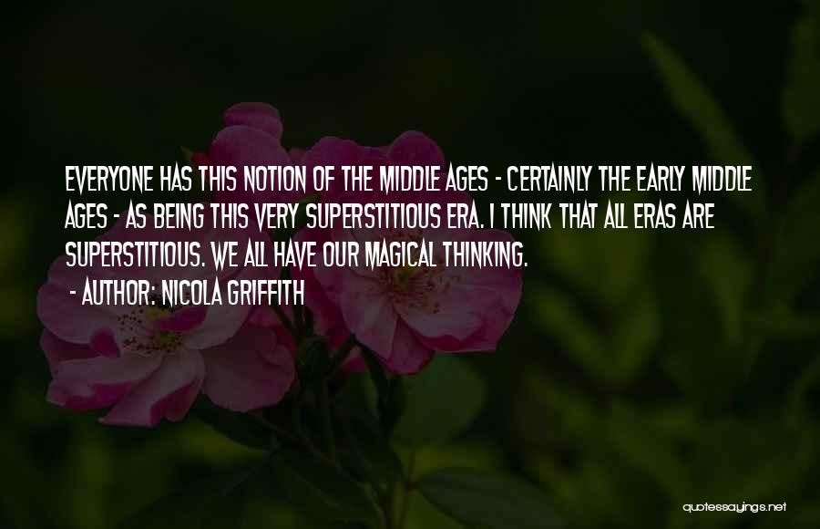 Nicola Griffith Quotes: Everyone Has This Notion Of The Middle Ages - Certainly The Early Middle Ages - As Being This Very Superstitious