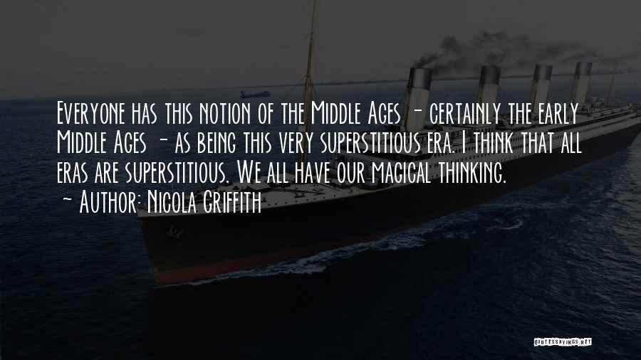 Nicola Griffith Quotes: Everyone Has This Notion Of The Middle Ages - Certainly The Early Middle Ages - As Being This Very Superstitious