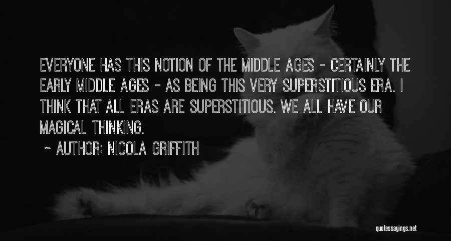 Nicola Griffith Quotes: Everyone Has This Notion Of The Middle Ages - Certainly The Early Middle Ages - As Being This Very Superstitious