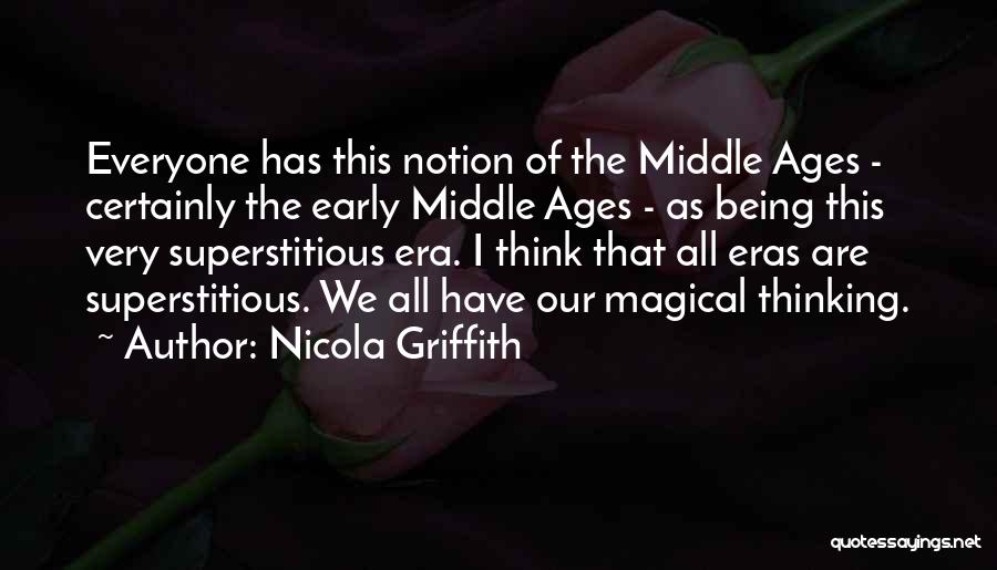Nicola Griffith Quotes: Everyone Has This Notion Of The Middle Ages - Certainly The Early Middle Ages - As Being This Very Superstitious