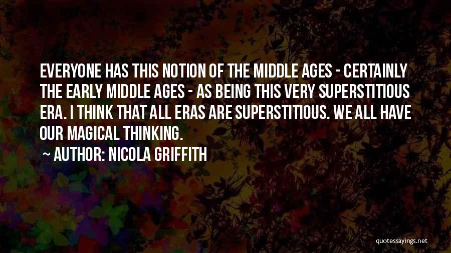 Nicola Griffith Quotes: Everyone Has This Notion Of The Middle Ages - Certainly The Early Middle Ages - As Being This Very Superstitious