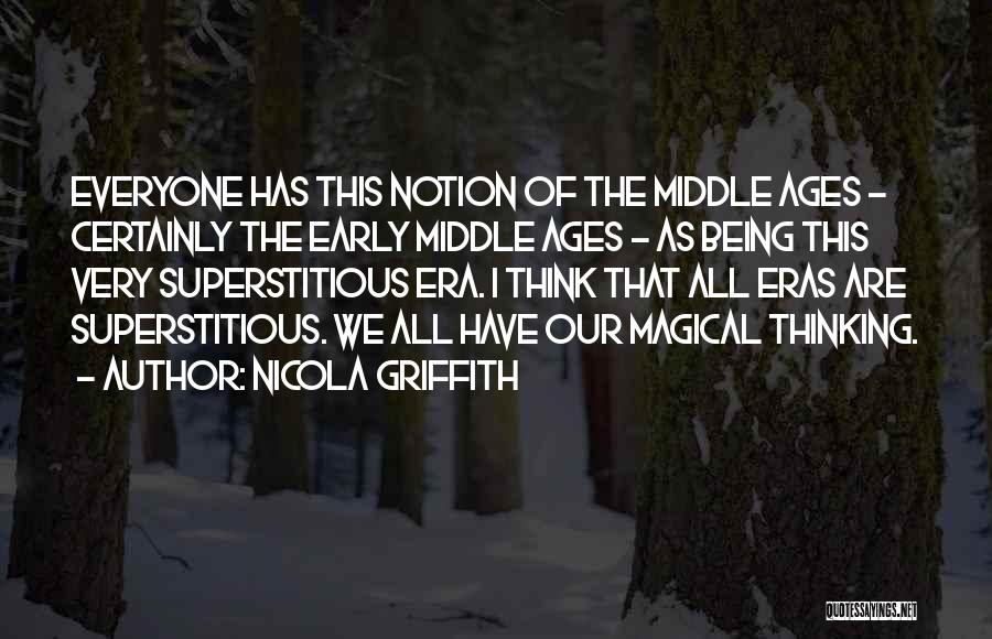 Nicola Griffith Quotes: Everyone Has This Notion Of The Middle Ages - Certainly The Early Middle Ages - As Being This Very Superstitious