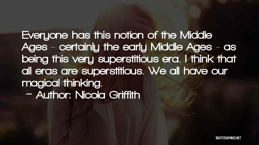 Nicola Griffith Quotes: Everyone Has This Notion Of The Middle Ages - Certainly The Early Middle Ages - As Being This Very Superstitious