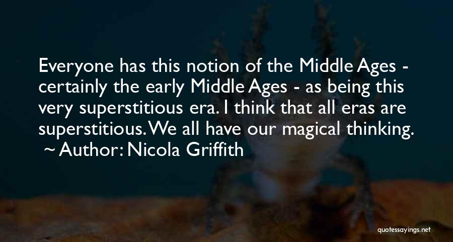 Nicola Griffith Quotes: Everyone Has This Notion Of The Middle Ages - Certainly The Early Middle Ages - As Being This Very Superstitious