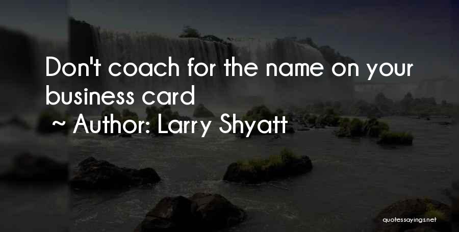 Larry Shyatt Quotes: Don't Coach For The Name On Your Business Card