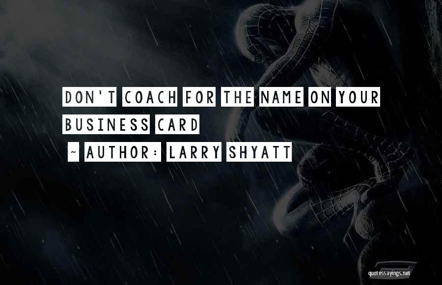 Larry Shyatt Quotes: Don't Coach For The Name On Your Business Card