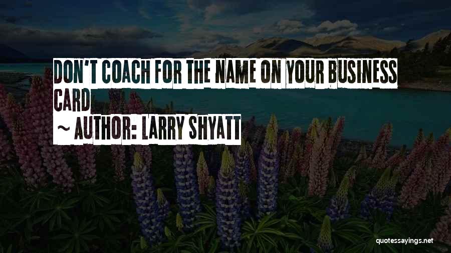 Larry Shyatt Quotes: Don't Coach For The Name On Your Business Card