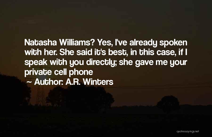 A.R. Winters Quotes: Natasha Williams? Yes, I've Already Spoken With Her. She Said It's Best, In This Case, If I Speak With You