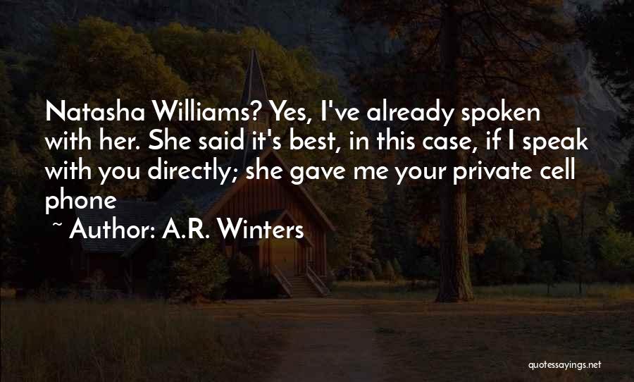 A.R. Winters Quotes: Natasha Williams? Yes, I've Already Spoken With Her. She Said It's Best, In This Case, If I Speak With You